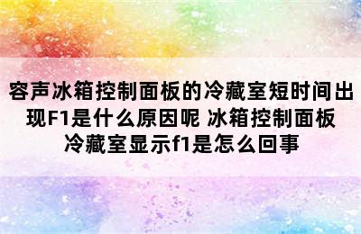 容声冰箱控制面板的冷藏室短时间出现F1是什么原因呢 冰箱控制面板冷藏室显示f1是怎么回事